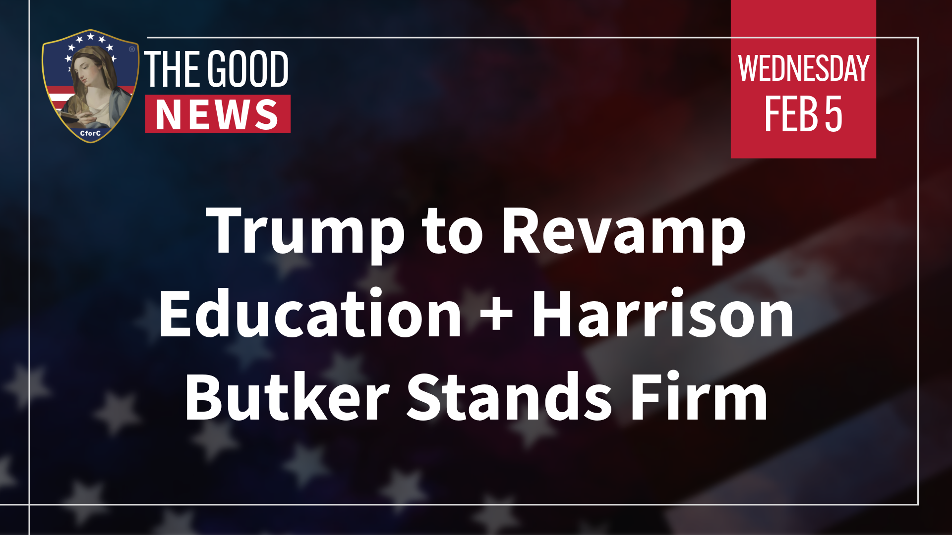 The Good News - Feb 5th 2025: Trump to Revamp Education, Harrison ...